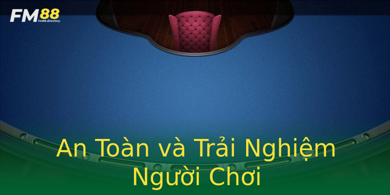 An Toàn và Trải Nghiệm Người Chơi An Toàn và Trải Nghiệm Người Chơi