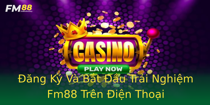 Đăng Ký Và Bắt Đầu Trải Nghiệm Fm88 Trên Điện Thoại Đăng Ký Và Bắt Đầu Trải Nghiệm Fm88 Trên Điện Thoại