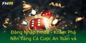 Ang Nhap Fm88 Kham Pha Nen Tang Ca Cuoc An Toan Va Hieu Qua