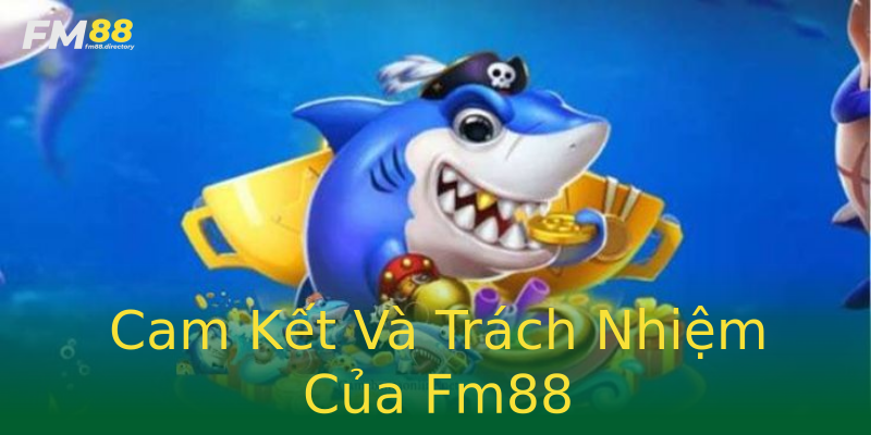 Cam Kết Và Trách Nhiệm Của Fm88 Cam Kết Và Trách Nhiệm Của Fm88