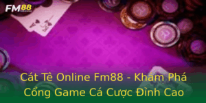 Cat Te Online Fm88 Kham Pha Cong Game Ca Cuoc Inh Cao