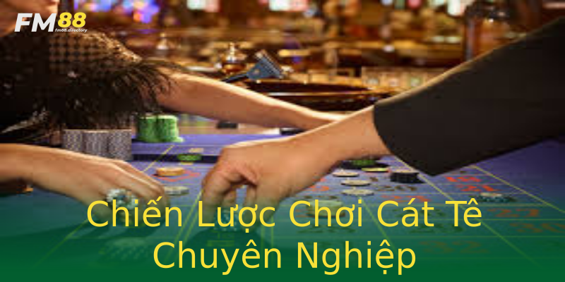 Chiến Lược Chơi Cát Tê Chuyên Nghiệp Chiến Lược Chơi Cát Tê Chuyên Nghiệp