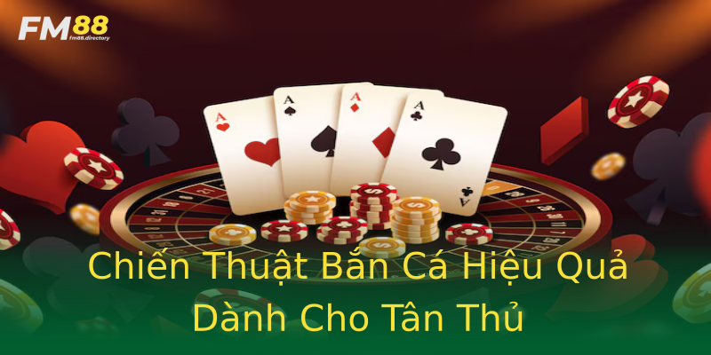 Chiến Thuật Bắn Cá Hiệu Quả Dành Cho Tân Thủ Chiến Thuật Bắn Cá Hiệu Quả Dành Cho Tân Thủ