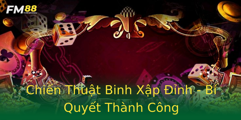 Chiến Thuật Binh Xập Đỉnh - Bí Quyết Thành Công Chiến Thuật Binh Xập Đỉnh - Bí Quyết Thành Công
