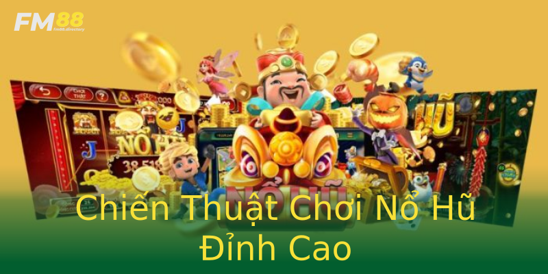 Chiến Thuật Chơi Nổ Hũ Đỉnh Cao Chiến Thuật Chơi Nổ Hũ Đỉnh Cao