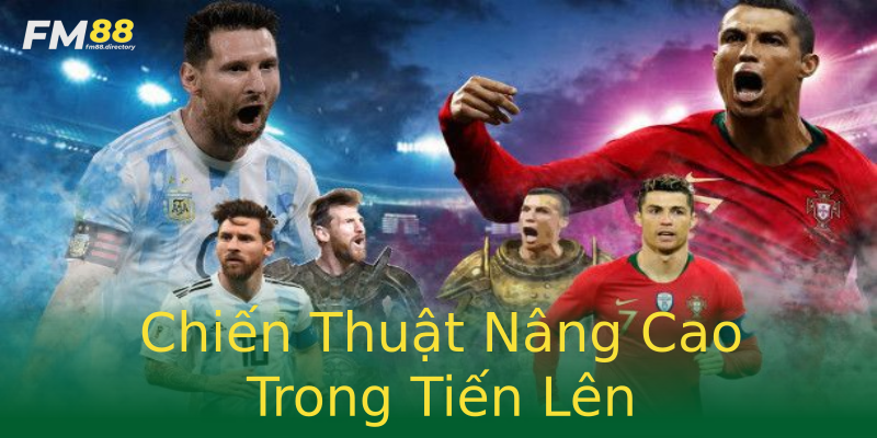 Chiến Thuật Nâng Cao Trong Tiến Lên Chiến Thuật Nâng Cao Trong Tiến Lên