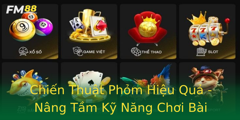 Chiến Thuật Phỏm Hiệu Quả - Nâng Tầm Kỹ Năng Chơi Bài Chiến Thuật Phỏm Hiệu Quả - Nâng Tầm Kỹ Năng Chơi Bài