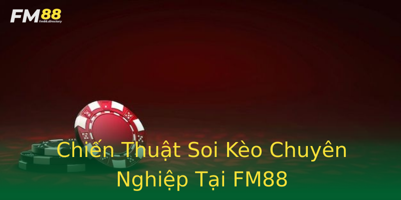 Chiến Thuật Soi Kèo Chuyên Nghiệp Tại FM88 Chiến Thuật Soi Kèo Chuyên Nghiệp Tại FM88