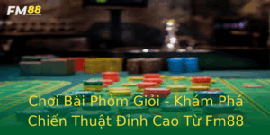 Choi Bai Phom Gioi Kham Pha Chien Thuat Inh Cao Tu Fm88