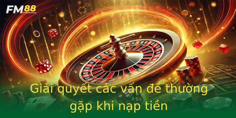 Giải quyết các vấn đề thường gặp khi nạp tiền Giải quyết các vấn đề thường gặp khi nạp tiền