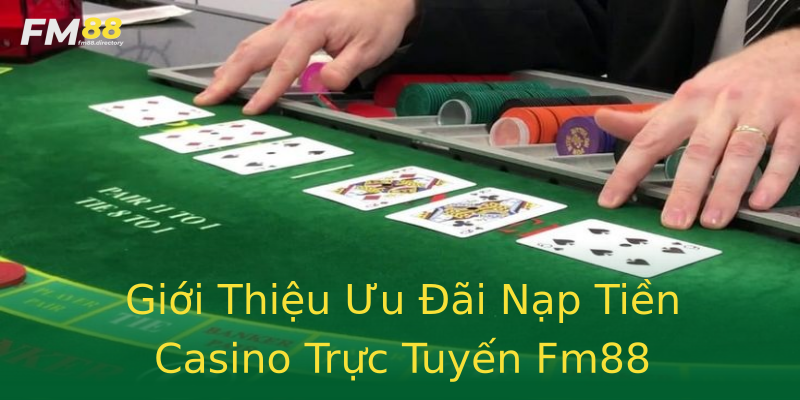 Giới Thiệu Ưu Đãi Nạp Tiền Casino Trực Tuyến Fm88 Giới Thiệu Ưu Đãi Nạp Tiền Casino Trực Tuyến Fm88