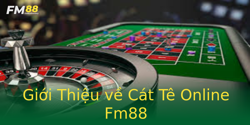 Giới Thiệu về Cát Tê Online Fm88 Giới Thiệu về Cát Tê Online Fm88