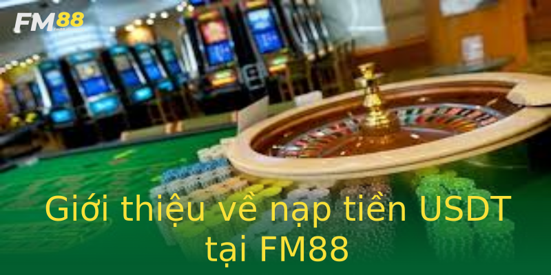 Giới thiệu về nạp tiền USDT tại FM88 Giới thiệu về nạp tiền USDT tại FM88