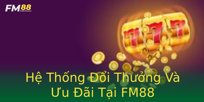 Hệ Thống Đổi Thưởng Và Ưu Đãi Tại FM88 Hệ Thống Đổi Thưởng Và Ưu Đãi Tại FM88