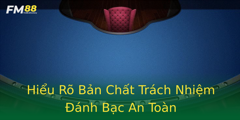 Hiểu Rõ Bản Chất Trách Nhiệm Đánh Bạc An Toàn Hiểu Rõ Bản Chất Trách Nhiệm Đánh Bạc An Toàn