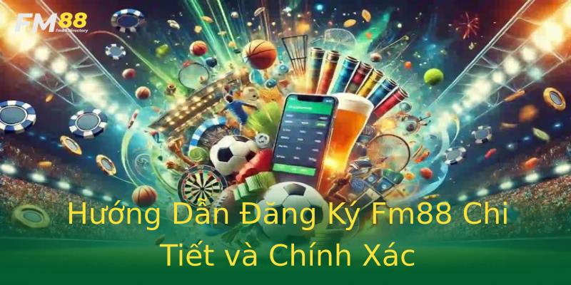 Hướng Dẫn Đăng Ký Fm88 Chi Tiết và Chính Xác Hướng Dẫn Đăng Ký Fm88 Chi Tiết và Chính Xác