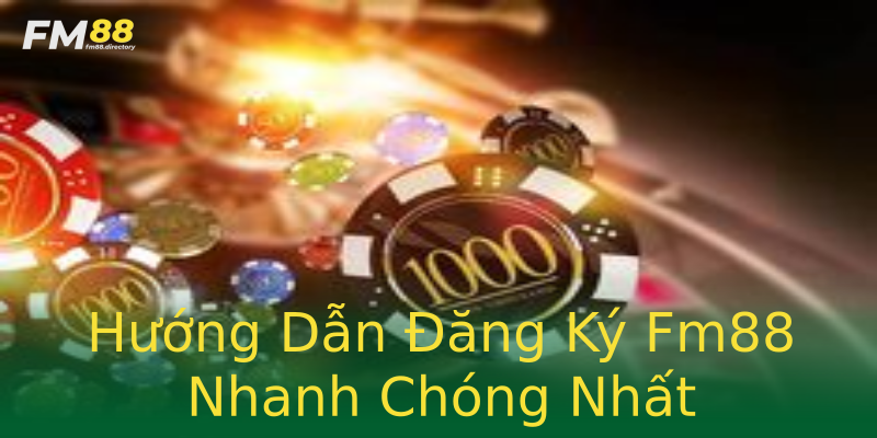Hướng Dẫn Đăng Ký Fm88 Nhanh Chóng Nhất Hướng Dẫn Đăng Ký Fm88 Nhanh Chóng Nhất