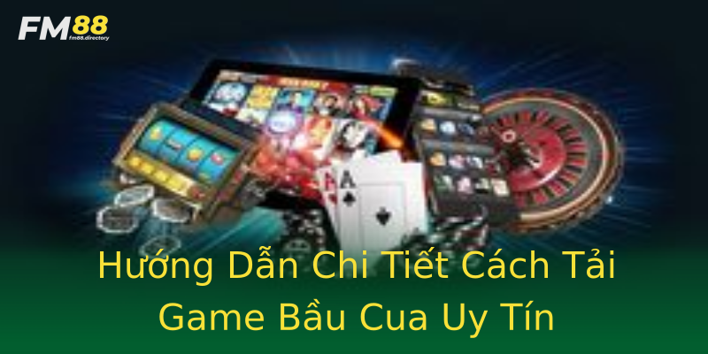 Hướng Dẫn Chi Tiết Cách Tải Game Bầu Cua Uy Tín Hướng Dẫn Chi Tiết Cách Tải Game Bầu Cua Uy Tín