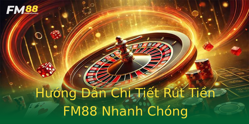 Hướng Dẫn Chi Tiết Rút Tiền FM88 Nhanh Chóng Hướng Dẫn Chi Tiết Rút Tiền FM88 Nhanh Chóng