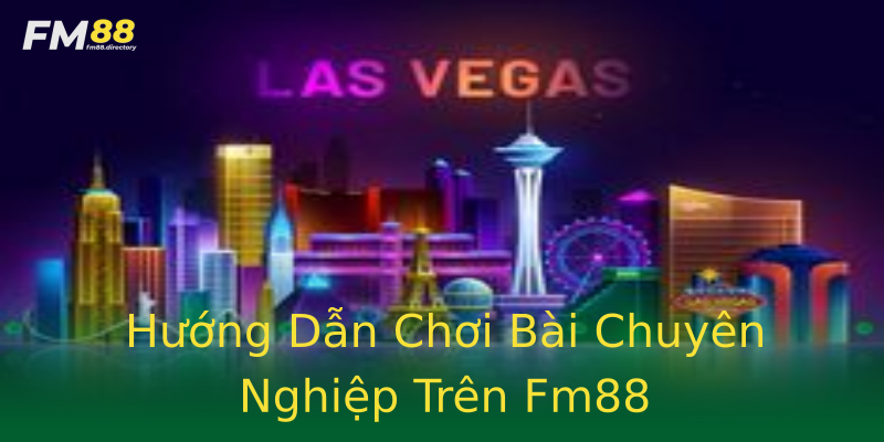 Hướng Dẫn Chơi Bài Chuyên Nghiệp Trên Fm88 Hướng Dẫn Chơi Bài Chuyên Nghiệp Trên Fm88
