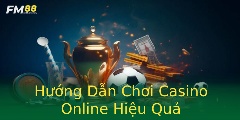Hướng Dẫn Chơi Casino Online Hiệu Quả Hướng Dẫn Chơi Casino Online Hiệu Quả
