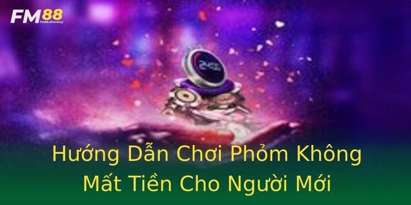 Hướng Dẫn Chơi Phỏm Không Mất Tiền Cho Người Mới Hướng Dẫn Chơi Phỏm Không Mất Tiền Cho Người Mới