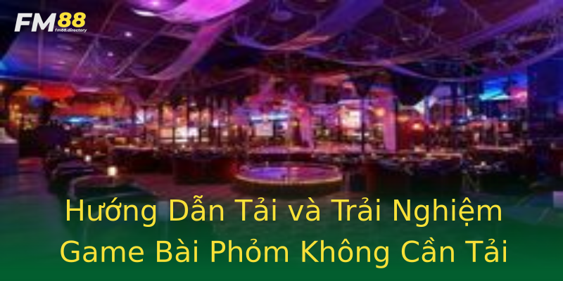 Hướng Dẫn Tải và Trải Nghiệm Game Bài Phỏm Không Cần Tải Hướng Dẫn Tải và Trải Nghiệm Game Bài Phỏm Không Cần Tải