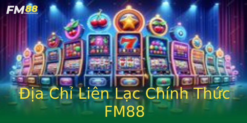 Địa Chỉ Liên Lạc Chính Thức FM88 Địa Chỉ Liên Lạc Chính Thức FM88