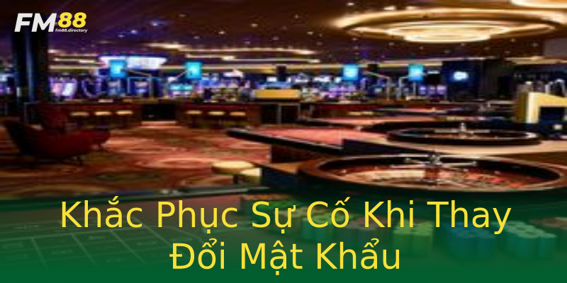 Khắc Phục Sự Cố Khi Thay Đổi Mật Khẩu Khắc Phục Sự Cố Khi Thay Đổi Mật Khẩu