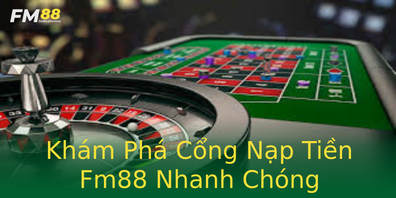 Khám Phá Cổng Nạp Tiền Fm88 Nhanh Chóng Khám Phá Cổng Nạp Tiền Fm88 Nhanh Chóng