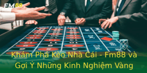 Kham Pha Keo Nha Cai Fm88 Va Goi Y Nhung Kinh Nghiem Vang