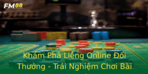 Kham Pha Lieng Online Oi Thuong Trai Nghiem Choi Bai Hoan Hao