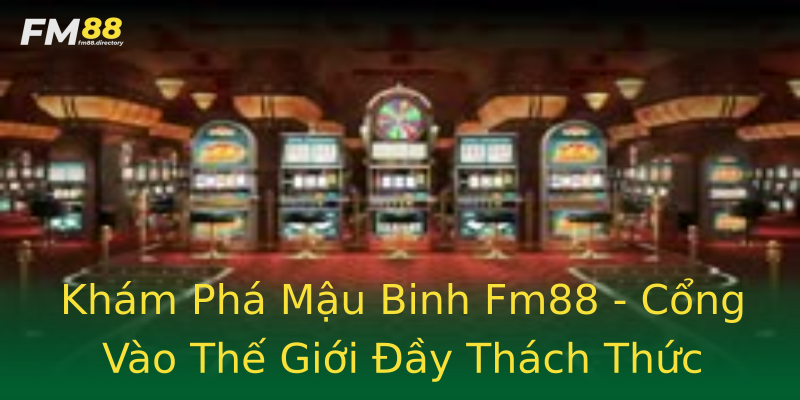 Khám Phá Mậu Binh Fm88 - Cổng Vào Thế Giới Đầy Thách Thức Khám Phá Mậu Binh Fm88 - Cổng Vào Thế Giới Đầy Thách Thức