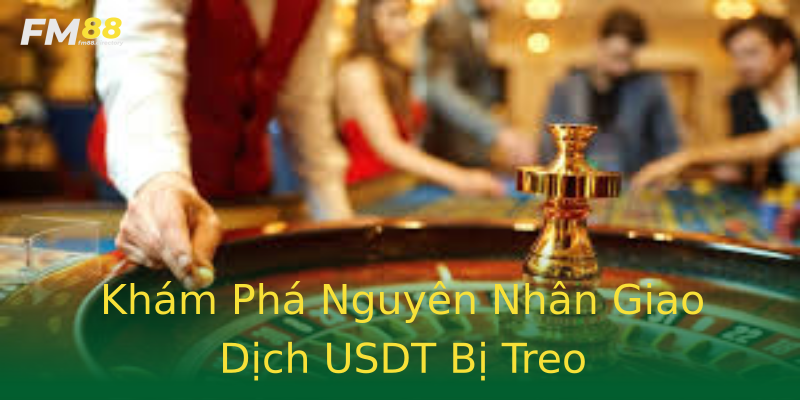 Khám Phá Nguyên Nhân Giao Dịch USDT Bị Treo Khám Phá Nguyên Nhân Giao Dịch USDT Bị Treo