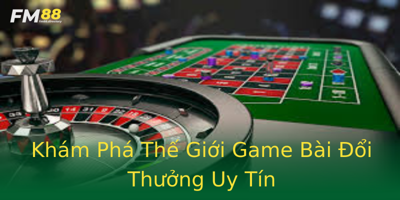 Khám Phá Thế Giới Game Bài Đổi Thưởng Uy Tín Khám Phá Thế Giới Game Bài Đổi Thưởng Uy Tín
