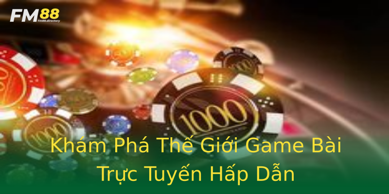 Khám Phá Thế Giới Game Bài Trực Tuyến Hấp Dẫn Khám Phá Thế Giới Game Bài Trực Tuyến Hấp Dẫn