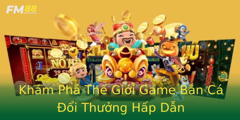 Khám Phá Thế Giới Game Bắn Cá Đổi Thưởng Hấp Dẫn Khám Phá Thế Giới Game Bắn Cá Đổi Thưởng Hấp Dẫn