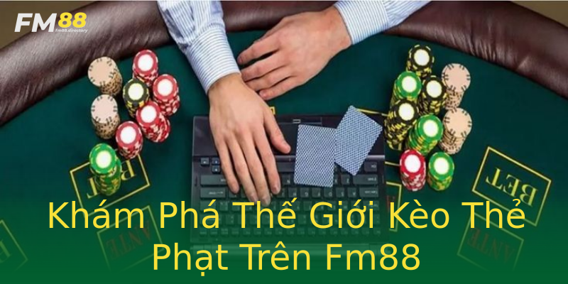 Khám Phá Thế Giới Kèo Thẻ Phạt Trên Fm88 Khám Phá Thế Giới Kèo Thẻ Phạt Trên Fm88