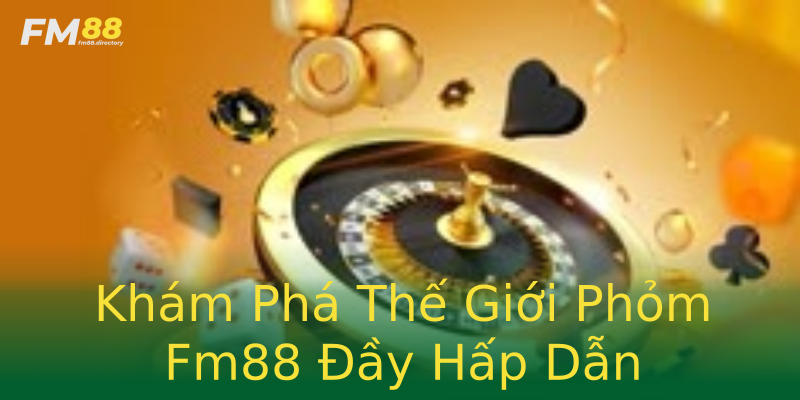 Khám Phá Thế Giới Phỏm Fm88 Đầy Hấp Dẫn Khám Phá Thế Giới Phỏm Fm88 Đầy Hấp Dẫn