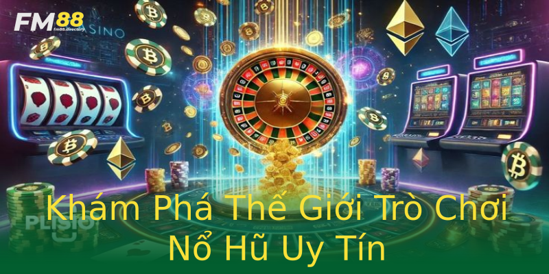 Khám Phá Thế Giới Trò Chơi Nổ Hũ Uy Tín Khám Phá Thế Giới Trò Chơi Nổ Hũ Uy Tín