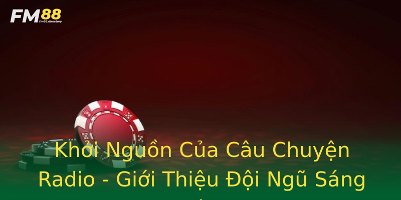 Khởi Nguồn Của Câu Chuyện Radio - Giới Thiệu Đội Ngũ Sáng Lập Khởi Nguồn Của Câu Chuyện Radio - Giới Thiệu Đội Ngũ Sáng Lập