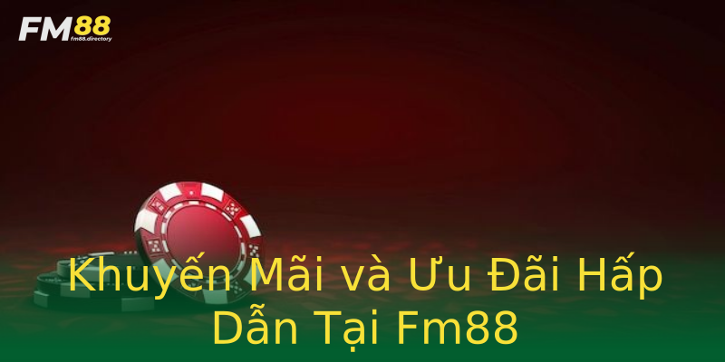 Khuyến Mãi và Ưu Đãi Hấp Dẫn Tại Fm88 Khuyến Mãi và Ưu Đãi Hấp Dẫn Tại Fm88