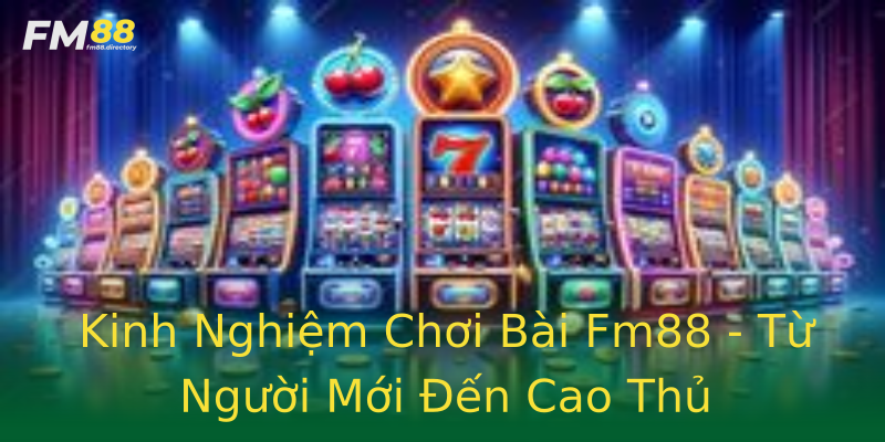 Kinh Nghiệm Chơi Bài Fm88 - Từ Người Mới Đến Cao Thủ Kinh Nghiệm Chơi Bài Fm88 - Từ Người Mới Đến Cao Thủ