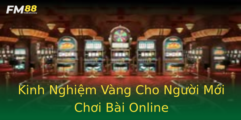 Kinh Nghiệm Vàng Cho Người Mới Chơi Bài Online Kinh Nghiệm Vàng Cho Người Mới Chơi Bài Online
