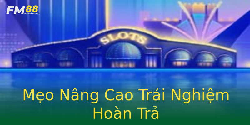 Mẹo Nâng Cao Trải Nghiệm Hoàn Trả Mẹo Nâng Cao Trải Nghiệm Hoàn Trả