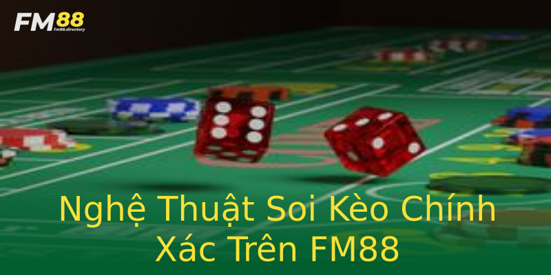 Nghệ Thuật Soi Kèo Chính Xác Trên FM88 Nghệ Thuật Soi Kèo Chính Xác Trên FM88