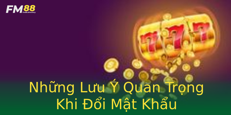 Những Lưu Ý Quan Trọng Khi Đổi Mật Khẩu Những Lưu Ý Quan Trọng Khi Đổi Mật Khẩu
