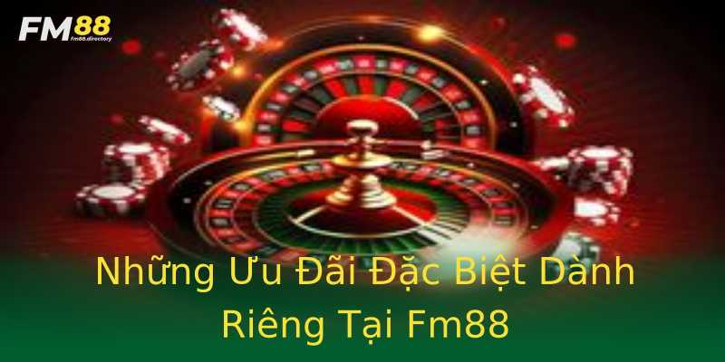 Những Ưu Đãi Đặc Biệt Dành Riêng Tại Fm88 Những Ưu Đãi Đặc Biệt Dành Riêng Tại Fm88