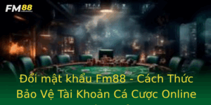Oi Mat Khau Fm88 Cach Thuc Bao Ve Tai Khoan Ca Cuoc Online Hieu Qua