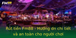 Rut Tien Fm88 Huong Dn Chi Tiet Va An Toan Cho Nguoi Choi
